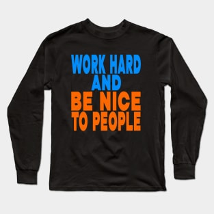 Work hard and be nice to people Long Sleeve T-Shirt